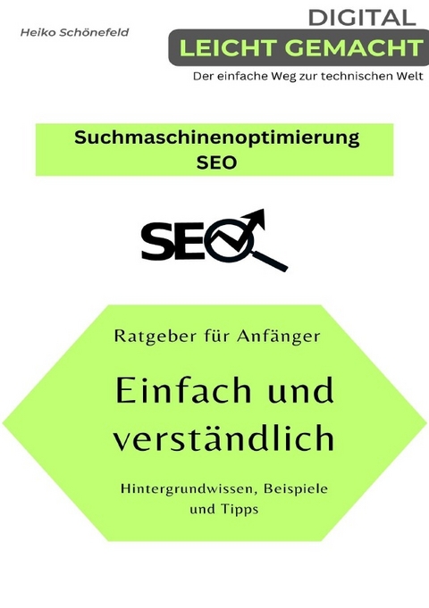 Digital leicht gemacht - Der einfache Weg zur technischen Welt / Suchmaschinenoptimierung - SEO - Heiko Schönefeld