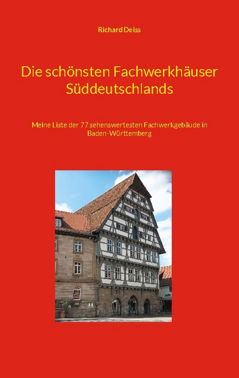 Die schönsten Fachwerkhäuser Süddeutschlands - Richard Deiss