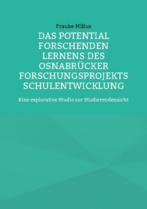 Das Potential Forschenden Lernens des Osnabrücker Forschungsprojekts Schulentwicklung - Frauke Milius