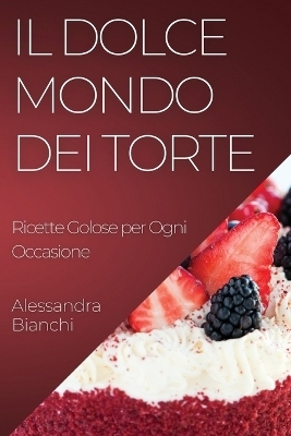 Il Dolce Mondo dei Torte - Alessandra Bianchi