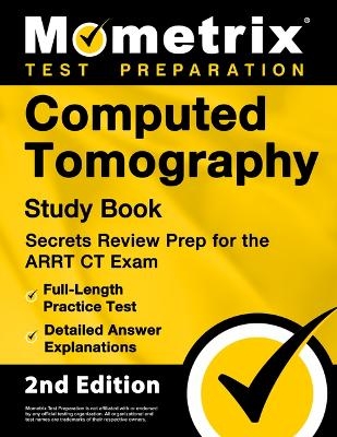 Computed Tomography Study Book - Secrets Review Prep for the Arrt CT Exam, Full-Length Practice Test, Detailed Answer Explanations - 