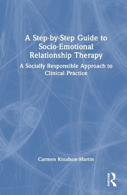 A Step-by-Step Guide to Socio-Emotional Relationship Therapy - Carmen Knudson-Martin