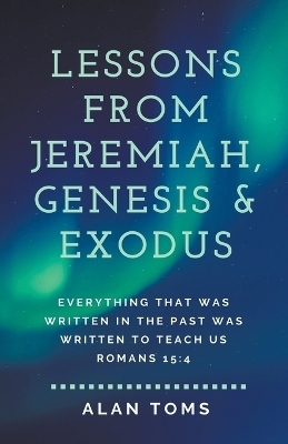 Lessons from Jeremiah, Genesis & Exodus - Alan Toms