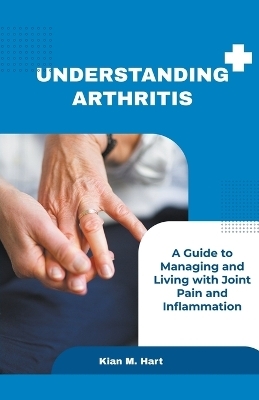 Understanding Arthritis - Kian M Hart