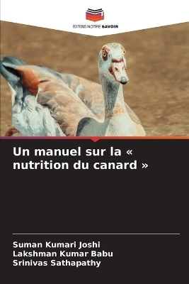 Un manuel sur la nutrition du canard - Suman Kumari Joshi, Lakshman Kumar Babu, Srinivas Sathapathy