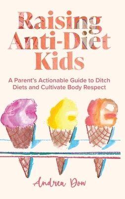 Raising Anti-Diet Kids - Andrea K Dow