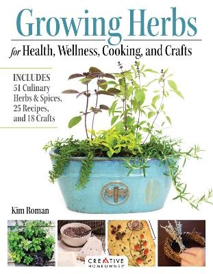 Growing Herbs for Health, Wellness, Cooking, and Crafts - Kim Roman