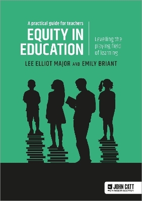 Equity in education: Levelling the playing field of learning - a practical guide for teachers - Lee Elliot Major, Emily Briant