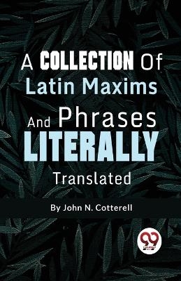 A Collection of Latin Maxims and Phrases Literally - John N. Cotterell