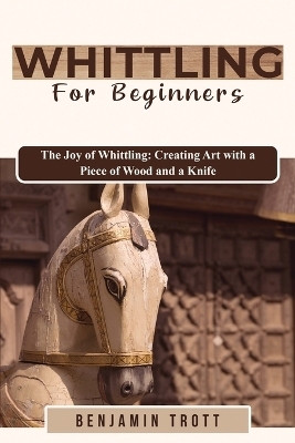 Whittling for Beginners - Benjamin Trott