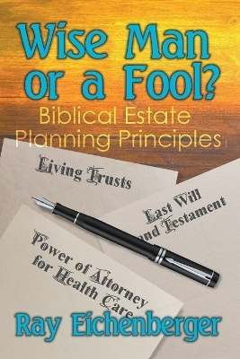 Wise Man or a Fool- Biblical Estate Planning Principles - Ray Eichenberger