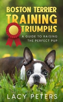 Boston Terrier Training Triumphs - Lacy Peters