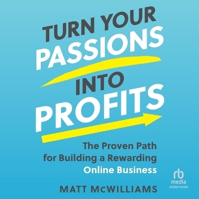 Turn Your Passions Into Profits - Matt McWilliams