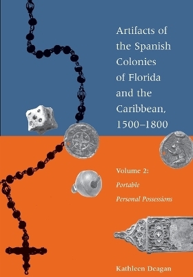 Artifacts of the Spanish Colonies of Florida and the Caribbean, 1500-1800 - Kathleen Deagan