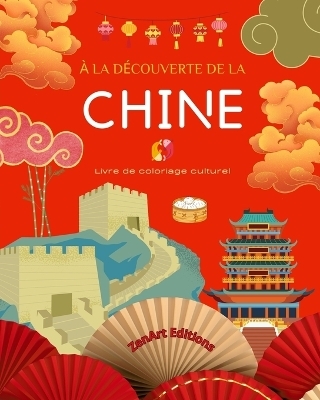 � la d�couverte de la Chine - Livre de coloriage culturel - Dessins classiques et contemporains de symboles chinois - Zenart Editions