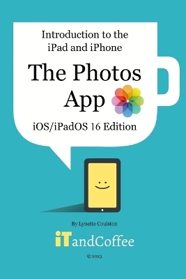 Introduction to the iPad and iPhone - The Photos App (iOS/iPadOS 16 Edition) - Lynette Coulston