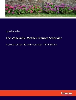 The Venerable Mother Frances Schervier - Ignatius Jeiler