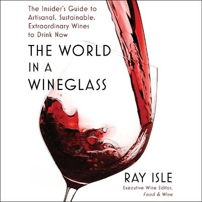 The World in a Wineglass - Ray Isle