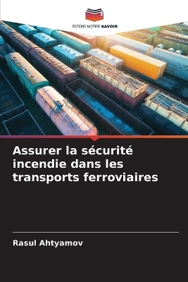 Assurer la sécurité incendie dans les transports ferroviaires - Rasul Ahtyamov