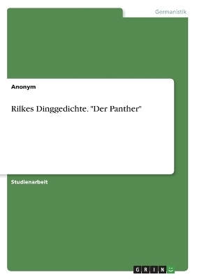 Rilkes Dinggedichte. "Der Panther" -  Anonymous
