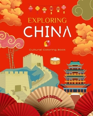 Exploring China - Cultural Coloring Book - Classic and Contemporary Creative Designs of Chinese Symbols - Zenart Editions
