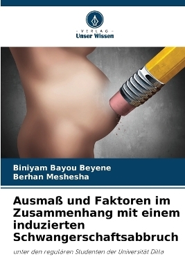 Ausmaß und Faktoren im Zusammenhang mit einem induzierten Schwangerschaftsabbruch - Biniyam Bayou Beyene, Berhan Meshesha