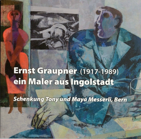 Ernst Graupner (1917-1989) - ein Maler aus Ingolstadt