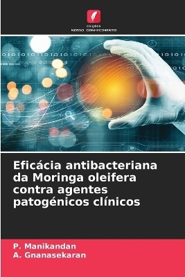 Eficácia antibacteriana da Moringa oleifera contra agentes patogénicos clínicos - P Manikandan, A Gnanasekaran