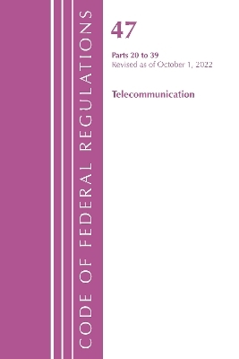 Code of Federal Regulations,TITLE 47 TELECOMMUNICATIONS 20-39, Revised as of October 1, 2022 -  Office of The Federal Register (U.S.)