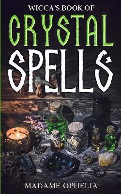 Wicca's Book of Crystal Spells - Madame Ophelia