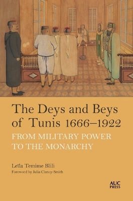 The Deys and Beys of Tunis, 1666–1922 - Leïla Temime Blili