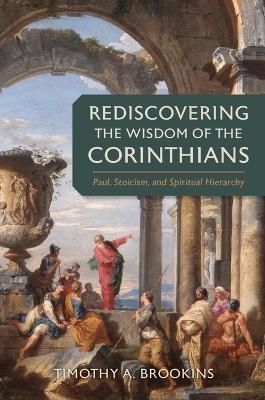 Rediscovering the Wisdom of the Corinthians - Timothy A Brookins
