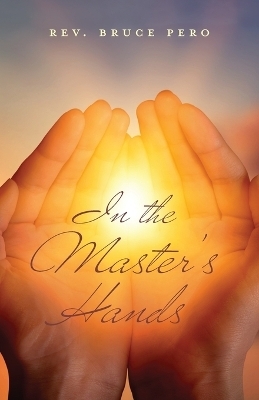 In The Master's Hands - REV Bruce Pero