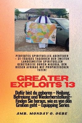 Greater Exploits - 13 - Perfektes spirituelles Abenteuer - 31-tägiges Tagebuch der zweiten - Ambassador Monday O Ogbe