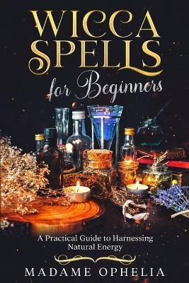 Wicca Spells for Beginners - Madame Ophelia