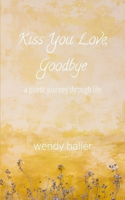 Kiss You Love, Goodbye - Wendy Haller