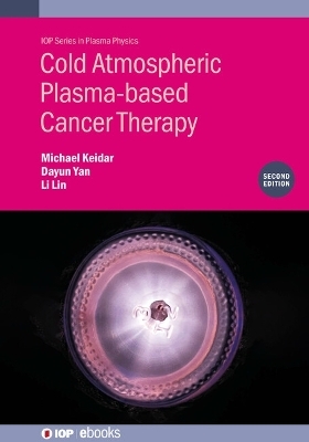 Cold Atmospheric Plasma-based Cancer Therapy (Second Edition) - Michael Keidar, Dayun Yan, Li Lin