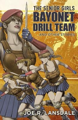 The Senior Girls Bayonet Drill Team and Other Stories - Joe R Lansdale