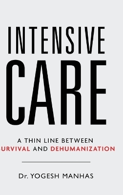 Intensive Care - A Thin Line Between Survival and Dehumanization - Yogesh Manhas