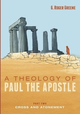 A Theology of Paul the Apostle, Part Two - G Roger Greene