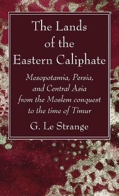 The Lands of the Eastern Caliphate - G Le Strange
