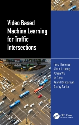 Video Based Machine Learning for Traffic Intersections - Tania Banerjee, Xiaohui Huang, Aotian Wu, Ke Chen, Anand Rangarajan