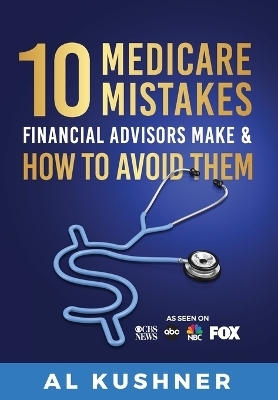 10 Medicare Mistakes Financial Advisors Make And How To Avoid - Al Kushner