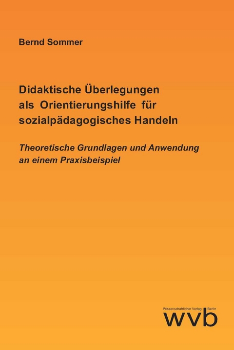 Didaktische Überlegungen als Orientierungs­hilfe für sozialpädagogisches Handeln - Bernd Sommer