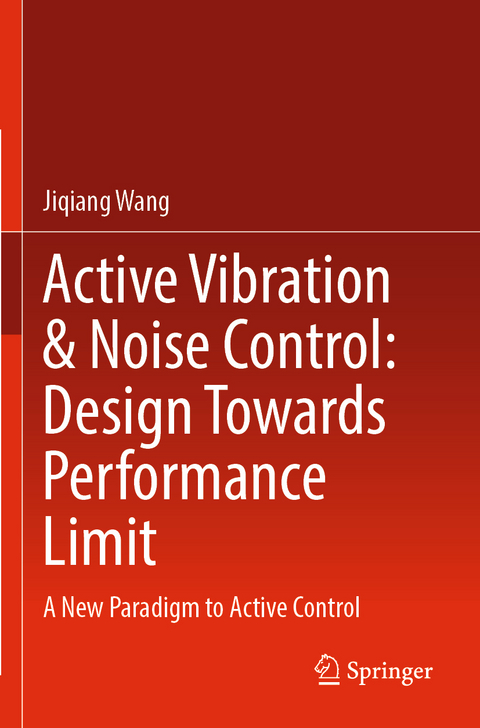 Active Vibration & Noise Control: Design Towards Performance Limit - Jiqiang Wang