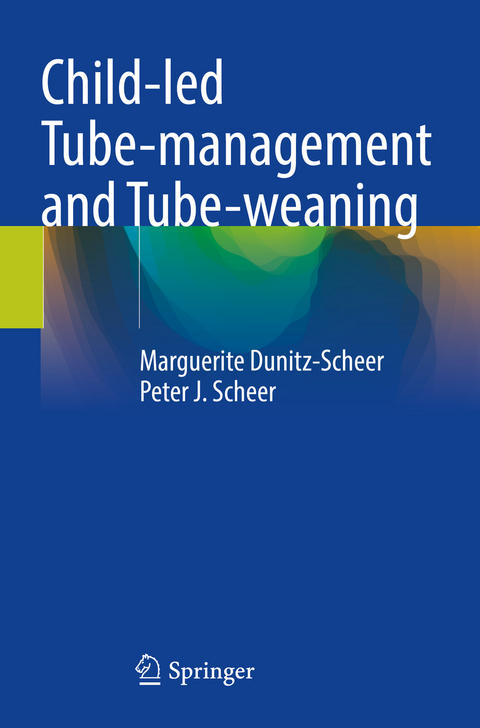 Child-led Tube-management and Tube-weaning - Marguerite Dunitz-Scheer, Peter J. Scheer