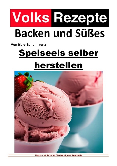 Volksrezepte Backen und Süßes / Volksrezepte Backen und Süßes - Speiseeis selber herstellen - Marc Schommertz