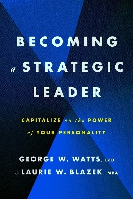 Becoming a Strategic Leader - George W. Watts, Laurie W. Blazek