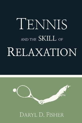 Tennis and the Skill of Relaxation - Daryl D Fisher