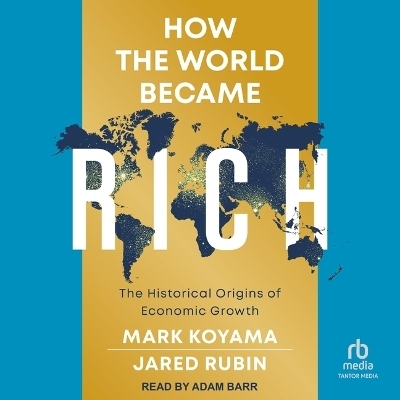 How the World Became Rich - Jared Rubin, Mark Koyama